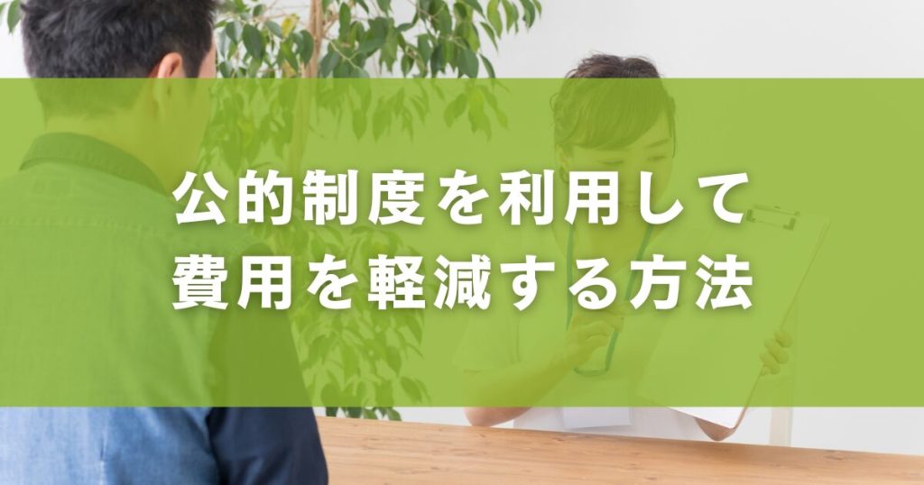 公的制度を利用して費用を軽減する方法