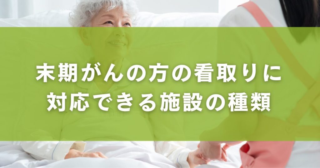 末期がんの方の看取りに 対応できる施設の種類